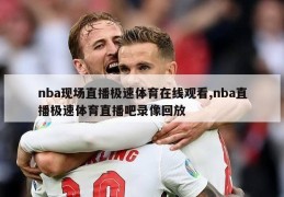 nba现场直播极速体育在线观看,nba直播极速体育直播吧录像回放