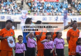 欧洲杯2024上半场比赛,欧洲杯2024上半场比赛结果