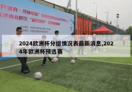 2024欧洲杯分组情况表最新消息,2024年欧洲杯预选赛