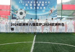 2024欧洲杯八强出炉,2024欧洲杯在哪