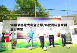 96欧洲杯意大利全进球,96欧洲杯意大利主力阵容