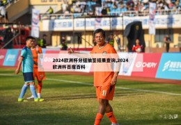 2024欧洲杯分组抽签结果查询,2024欧洲杯百度百科