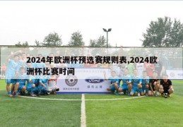 2024年欧洲杯预选赛规则表,2024欧洲杯比赛时间