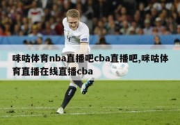 咪咕体育nba直播吧cba直播吧,咪咕体育直播在线直播cba