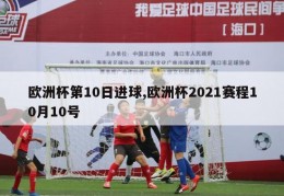 欧洲杯第10日进球,欧洲杯2021赛程10月10号