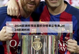 2024欧洲杯预选赛积分榜单公布表,2024欧洲杯杯