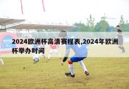 2024欧洲杯高清赛程表,2024年欧洲杯举办时间