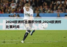 2024欧洲杯比赛积分榜,2024欧洲杯比赛时间