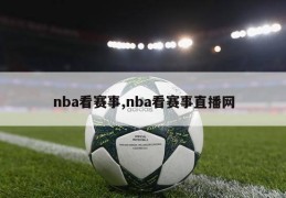 nba看赛事,nba看赛事直播网