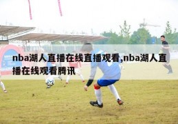 nba湖人直播在线直播观看,nba湖人直播在线观看腾讯