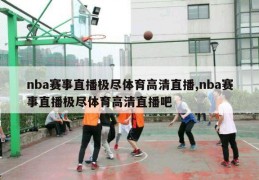 nba赛事直播极尽体育高清直播,nba赛事直播极尽体育高清直播吧