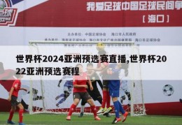 世界杯2024亚洲预选赛直播,世界杯2022亚洲预选赛程