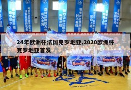 24年欧洲杯法国克罗地亚,2020欧洲杯克罗地亚首发