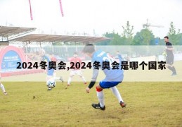 2024冬奥会,2024冬奥会是哪个国家