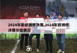 2024年前欧洲杯决赛,2024年欧洲杯决赛分组情况