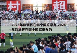 2026年欧洲杯在哪个国家举办,2026年欧洲杯在哪个国家举办的