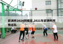 欧洲杯2024阿根廷,2021年欧洲杯阿根廷队