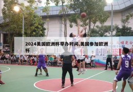 2024美国欧洲杯举办时间,美国参加欧洲杯