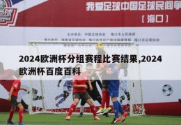 2024欧洲杯分组赛程比赛结果,2024欧洲杯百度百科