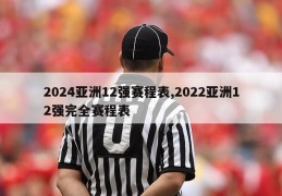 2024亚洲12强赛程表,2022亚洲12强完全赛程表