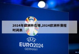 2024年欧洲杯在哪,2024欧洲杯赛程时间表