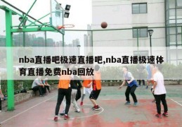 nba直播吧极速直播吧,nba直播极速体育直播免费nba回放