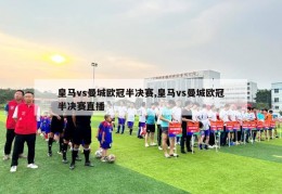 皇马vs曼城欧冠半决赛,皇马vs曼城欧冠半决赛直播