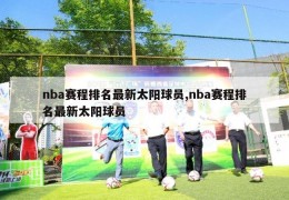 nba赛程排名最新太阳球员,nba赛程排名最新太阳球员