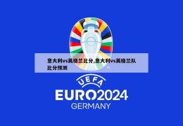 意大利vs英格兰比分,意大利vs英格兰队比分预测