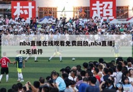 nba直播在线观看免费回放,nba直播jrs无插件