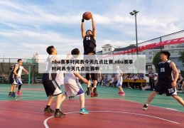 nba赛事时间表今天几点比赛,nba赛事时间表今天几点比赛啊