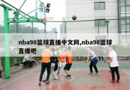 nba98篮球直播中文网,nba98篮球直播吧