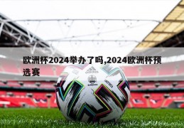 欧洲杯2024举办了吗,2024欧洲杯预选赛